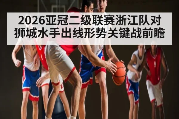 2026亚冠二级联赛浙江队对狮城水手出线形势关键战前瞻
