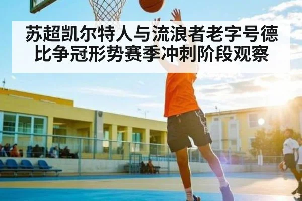 苏超凯尔特人与流浪者老字号德比争冠形势赛季冲刺阶段观察